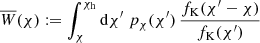 $$ \begin{aligned} \overline{W}(\chi ):= \int _\chi ^{\chi _{\rm h}}\mathrm{d}\chi ^\prime \; p_\chi (\chi ^\prime )\, \frac{f_{\rm K}(\chi ^\prime -\chi )}{f_{\rm K}(\chi ^\prime )} \end{aligned} $$