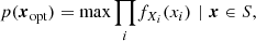 $$ \begin{aligned} p(\boldsymbol{x}_{\rm opt})=\max {\prod _i} f_{X_i}(x_i) \,\, | \,\, \boldsymbol{x}\in S, \end{aligned} $$