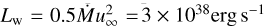 $\[L_{\mathrm{w}}=0.5 \dot{M} u_{\infty}^{2}= 3 \times 10^{38} \mathrm{erg} \mathrm{s}^{-1}\]$