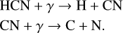 $\[\begin{aligned}& \mathrm{HCN}+\gamma \rightarrow \mathrm{H}+\mathrm{CN} \\& \mathrm{CN}+\gamma \rightarrow \mathrm{C}+\mathrm{N}.\end{aligned}\]$
