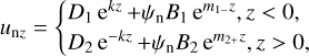 $\[u_{\mathrm{n} z}=\left\{\begin{array}{l}D_1 ~\mathrm{e}^{k z}+\psi_{\mathrm{n}} B_1 ~\mathrm{e}^{m_{1-z}}, z<0, \\D_2 ~\mathrm{e}^{-k z}+\psi_{\mathrm{n}} B_2 ~\mathrm{e}^{m_{2+z}}, z>0,\end{array}\right.\]$