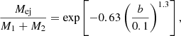 $$ \frac {M_{\mathrm {ej}}}{M_{1}+M_{2}} = \exp \left [-0.63\left (\frac {b}{0.1}\right )^{1.3}\right ], $$