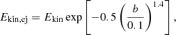 $$ E_{\mathrm {kin,ej}} = E_{\mathrm {kin}} \exp \left [-0.5\left (\frac {b}{0.1}\right )^{1.4}\right ], $$