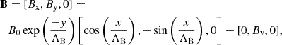 $$ \begin{aligned} \mathbf{B }&=[B_{\rm x}, B_{\rm y}, 0]= \nonumber \\&B_0 \exp \left({\frac{-y}{\Lambda _{\rm B}}}\right)\left[\cos \left(\frac{x}{\Lambda _{\rm B}}\right), -\sin \left(\frac{x}{\Lambda _{\rm B}}\right),0\right]+[0, B_{\rm v}, 0], \end{aligned} $$