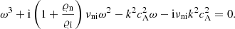 $$ \begin{aligned} \omega ^3+\mathrm{i}\left(1+\frac{\varrho _{\rm n}}{\varrho _{\rm i}} \right)\nu _{\rm ni}\omega ^2-k^2c_{\rm A}^2\omega -\mathrm{i}\nu _{\rm ni}k^2c_{\rm A}^2 = 0. \end{aligned} $$