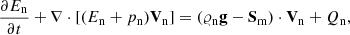 $$ \begin{aligned} \frac{\partial E_{\rm {n}}}{\partial t}+\nabla \cdot [(E_{\rm {n}}+p_{\rm {n}})\mathbf{V }_{\rm {n}}]&= (\varrho _{\rm {n}} \mathbf{g } -\mathbf{S }_{\rm m} ) \cdot \mathbf{V }_{\rm n} + Q_{\rm n}, \end{aligned} $$