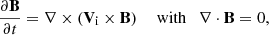 $$ \begin{aligned} \frac{\partial \mathbf{B }}{\partial t}&= \nabla \times (\mathbf{V }_{\rm i} \times \mathbf{B })\, \quad \text{ with}\quad \nabla \cdot \mathbf{B } = 0,\end{aligned} $$