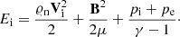 $$ \begin{aligned} E_{\rm i}=\frac{{\varrho }_{\rm n} \mathbf{V }_{\rm i}^2}{2}+\frac{\mathbf{B }^2}{2\mu }+\frac{p_{\rm i}+p_{\rm e}}{\gamma -1}\cdot \end{aligned} $$