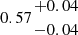 $ 0.57{{+0.04}\atop { -0.04}} $