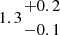 $ 1.3{{+0.2}\atop { -0.1}} $