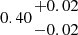 $ 0.40{{+0.02}\atop { -0.02}} $
