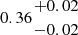 $ 0.36{{+0.02}\atop { -0.02}} $