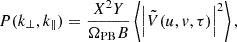 $$ P(k_{\perp }, k_{\parallel }) = \frac {X^2 Y}{\Omega _{{\mathrm {PB}}} B} \left \langle \left | {\tilde {V}} (u, v, \tau )\right |^2\right \rangle , $$