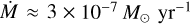 $\dot M \approx 3 \times {10^{ - 7}}{M_ \odot }{\rm{y}}{{\rm{r}}^{ - 1}}$