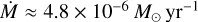 $\dot M \approx 4.8 \times {10^{ - 6}}{M_ \odot }{\rm{y}}{{\rm{r}}^{ - 1}}$