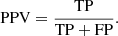 $$ \begin{aligned} \mathrm {PPV} = \frac{\mathrm{TP}}{\mathrm{TP + FP}}. \end{aligned} $$