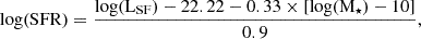 $$ \log ({\rm SFR}) = \frac {\log ({\mathrm {L_{SF}}}) - 22.22 - 0.33\times [\log ({\mathrm {M_\star }}) - 10]}{0.9}, $$