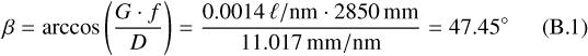 $\[\beta=\arccos \left(\frac{G \cdot f}{D}\right)=\frac{0.0014 \ell / \mathrm{nm} \cdot 2850 \mathrm{~mm}}{11.017 \mathrm{~mm} / \mathrm{nm}}=47.45^{\circ}\]$