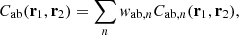 $$ C_{\mathrm {ab}}({{\mathbf {r}}}_1,{{\mathbf {r}}}_2) = \sum _n {{{\mathit {w}}}_{\mathrm {ab},n}}C_{\mathrm {ab},n}({{\mathbf {r}}}_1,{{\mathbf {r}}}_2), $$