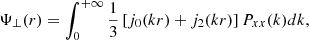 $$ \Psi _\perp (r) = \int _0^{+\infty } \frac {1}{3}\left [j_0(kr) + j_2(kr)\right ]P_{xx}(k)dk, $$