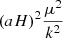 $ (aH)^{2} \frac {\mu ^2}{k^2} $