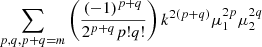 $ \sum _{p,q, p+q = m} \left (\frac {(-1)^{p+q}}{2^{p+q} p! q!}\right ) k^{2(p+q)} \mu _1^{2p} \mu _2^{2q} $