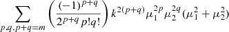 $ \sum _{p,q, p+q = m} \left (\frac {(-1)^{p+q}}{2^{p+q} p! q!}\right ) k^{2(p+q)} \mu _1^{2p} \mu _2^{2q} (\mu _1^{2} + \mu _2^{2}) $