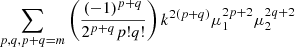 $ \sum _{p,q, p+q = m} \left (\frac {(-1)^{p+q}}{2^{p+q} p! q!} \right )k^{2(p+q)} \mu _1^{2p+2} \mu _2^{2q+2} $