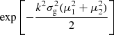 $ \exp \left [-\frac {k^2 \sigma _{\mathrm {g}}^2 (\mu _1^2 + \mu _2^2)}{2}\right ] $