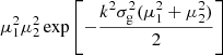 $ \mu _1^2 \mu _2^2 \exp \left [-\frac {k^2 \sigma _{\mathrm {g}}^2 (\mu _1^2 + \mu _2^2)}{2}\right ] $