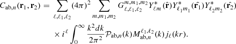 $$ \begin{aligned}C_{\mathrm {ab},n}({{\mathbf {r}}}_1,{{\mathbf {r}}}_2) ={}& \sum _{\ell , \ell _1, \ell _2} (4 \pi )^2 \sum _{m, m_1, m_2} {G_{\ell , \ell _1, \ell _2}^{m, m_1, m_2}}{Y^*_{\ell _{{}}^{{}}m_{{}}^{{}}}}({\hat {{{\mathbf {r}}}}}){Y^*_{\ell _{{1}}^{{}}m_{{1}}^{{}}}}({\hat {{{\mathbf {r}}}_1}}) {Y^*_{\ell _{{2}}^{{}}m_{{2}}^{{}}}}({\hat {{{\mathbf {r}}}_2}})\\ &{}\times i^\ell \int _{0}^{\infty } \frac {k^2 dk}{2\pi ^2} {{\cal {{P}}}_{\mathrm {ab},n}}(k) {M_{\mathrm {ab},n}^{\ell _1, \ell _2}}(k)j_\ell (kr). \end{aligned} $$