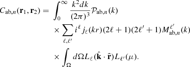 $$ \begin{aligned}C_{\mathrm {ab},n}({{\mathbf {r}}}_1,{{\mathbf {r}}}_2) ={}& \int _{0}^{\infty } \frac {k^2 dk}{(2\pi )^3} {{\cal {{P}}}_{\mathrm {ab},n}}(k)\\ &{}\times \sum _{\ell , \ell ^\prime } i^\ell j_\ell (kr)(2\ell + 1) (2\ell ^\prime +1) {M_{\mathrm {ab},n}^{\ell ^\prime }}(k)\\ &{}\times \int _\Omega d\Omega {L_{\ell _{{}}}}({{\hat {{{\mathbf {{{k}}}}}}}}\cdot {{\hat {{{\mathbf {{{r}}}}}}}})L_{\ell ^\prime }(\mu ). \end{aligned} $$