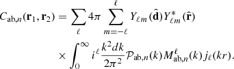 $$ \begin{aligned}C_{\mathrm {ab},n}({{\mathbf {r}}}_1,{{\mathbf {r}}}_2) &= \sum _{\ell } 4\pi \sum _{m=-\ell }^\ell {Y_{\ell _{{}}^{{}}m_{{}}^{{}}}}({{\hat {{{\mathbf {{{d}}}}}}}}){Y^*_{\ell _{{}}^{{}}m_{{}}^{{}}}}({{\hat {{{\mathbf {{{r}}}}}}}})\\ &\times \int _{0}^{\infty } i^\ell \frac {k^2 dk}{2\pi ^2} {{\cal {{P}}}_{\mathrm {ab},n}}(k){M_{\mathrm {ab},n}^{\ell }}(k)j_\ell (kr). \end{aligned} $$