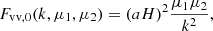 $$ {F_{\mathrm {vv},0}}(k, \mu _1, \mu _2) = (aH)^2 \frac {\mu _1 \mu _2}{k^2}, $$