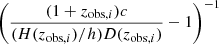 $ \left (\frac {(1+z_{\mathrm {obs},i})c}{(H(z_{\mathrm {obs},i})/h) D(z_{\mathrm {obs},i})} - 1 \right )^{-1} $