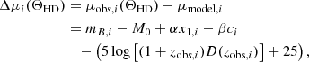 $$ \begin{aligned}\Delta \mu _i (\Theta _{\mathrm {HD}}) &= \mu _{\mathrm {obs},i} (\Theta _{\mathrm {HD}}) - \mu _{\mathrm {model},i}\\ &= m_{B,i} - M_0 + \alpha x_{1,i} - \beta c_i\\ &\quad - \left (5 \log \left [(1+ z_{\mathrm {obs},i}) D(z_{\mathrm {obs},i})\right ] + 25\right ), \end{aligned} $$