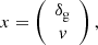 $$ x = \left (\begin {array}{c} \delta _{\mathrm {g}}\\ v \end {array}\right ), $$