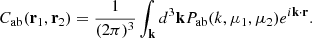 $$ C_{\mathrm {ab}}({{\mathbf {r}}}_1,{{\mathbf {r}}}_2) = \frac {1}{(2 \pi )^3} \int _{{{\mathbf {k}}}}d^3 {{\mathbf {k}}} P_{\mathrm {ab}}(k, \mu _1, \mu _2) e^{i {{\mathbf {k}}}\cdot {{\mathbf {r}}}}. $$