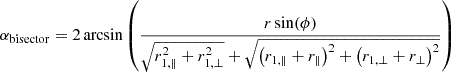 $$ \alpha _{\mathrm {bisector}} ={} 2 \arcsin \left (\frac {r \sin (\phi )}{\sqrt {r_{1,\parallel }^2 + r_{1,\bot }^2} + \sqrt {\left (r_{1,\parallel } + r_{\parallel }\right )^2 + \left (r_{1,\bot } + r_{\bot }\right )^2}} \right ) $$