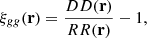 $$ \xi _{gg}({{\mathbf {r}}}) = \frac {D D({{\mathbf {r}}})}{RR({{\mathbf {r}}})}-1, $$