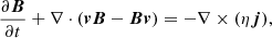 $$ \begin{aligned} \frac{\partial \boldsymbol{B}}{\partial t} + \nabla \cdot (\boldsymbol{vB}-\boldsymbol{Bv})&= -\nabla \times (\eta \boldsymbol{j}), \end{aligned} $$