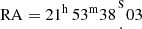 $ {\mathrm {RA}} = 21^{\mathrm {h}}\,53^{\mathrm {m}}38{{\mathrm {s}\atop \cdot }}03 $