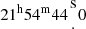 $ 21^{\mathrm {h}}54^{\mathrm {m}}44{{\mathrm {s}\atop \cdot }}0 $