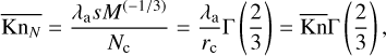 $\[\overline{\mathrm{Kn}_N}=\frac{\lambda_{\mathrm{a}} s M^{(-1 / 3)}}{N_{\mathrm{c}}}=\frac{\lambda_{\mathrm{a}}}{r_{\mathrm{c}}} \Gamma\left(\frac{2}{3}\right)=\overline{\mathrm{Kn}} \Gamma\left(\frac{2}{3}\right),\]$