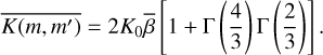 $\[\overline{K\left(m, m^{\prime}\right)}=2 K_0 \bar{\beta}\left[1+\Gamma\left(\frac{4}{3}\right) \Gamma\left(\frac{2}{3}\right)\right].\]$