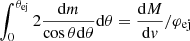 $ \int_{0}^{\theta_{\mathrm{ej}}} 2\frac{\mathrm{d}m}{\cos \theta \mathrm{d}\theta}\mathrm{d}\theta=\frac{\mathrm{d}M}{\mathrm{d}v}/\varphi_{\mathrm{ej}} $