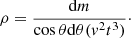 $$ \begin{aligned} \rho =\frac{\mathrm{d}m}{\cos \theta \mathrm{d}\theta (v^{2}t^{3})}\cdot \end{aligned} $$