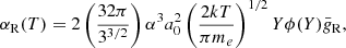 $$ \begin{aligned} \alpha _{\rm R}(T)=2\left(\frac{32\pi }{3^{3/2}}\right) \alpha ^3a_0^2\left(\frac{2kT}{\pi m_e}\right)^{1/2}Y\phi (Y)\bar{g}_{\rm R}, \end{aligned} $$