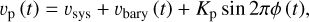 \[{v_{\rm{p}}}(t) = {v_{{\rm{sys\;}}}} + {v_{{\rm{bary\;}}}}(t) + {K_{\rm{p}}}\sin 2\pi \phi (t),\]