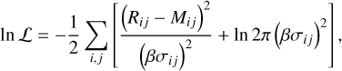 \[\ln {\cal L} = - \frac{1}{2}\mathop \sum \limits_{i,j} \left[ {\frac{{{{({R_{ij}} - {M_{ij}})}^2}}}{{{{(\beta {\sigma _{ij}})}^2}}} + \ln 2\pi {{(\beta {\sigma _{ij}})}^2}} \right],\]